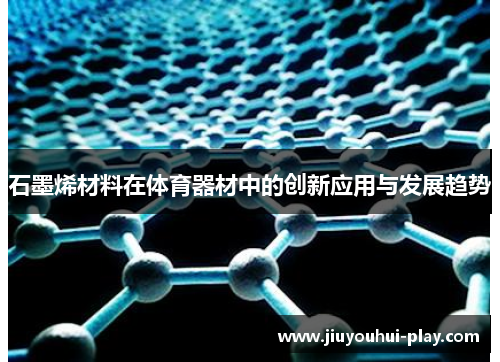 石墨烯材料在体育器材中的创新应用与发展趋势