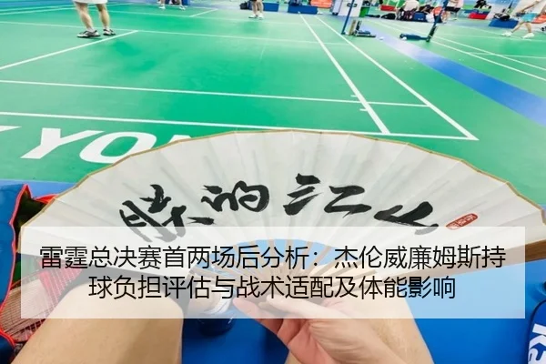 雷霆总决赛首两场后分析：杰伦威廉姆斯持球负担评估与战术适配及体能影响